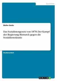 Das Sozialistengesetz von 1878. Der Kampf der Regierung Bismarck gegen die Sozialdemokratie