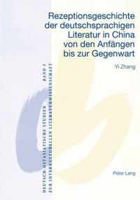 Rezeptionsgeschichte Der Deutschsprachigen Literatur in China Von Den Anfaengen Bis Zur Gegenwart