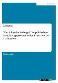 War Solon der Richtige? Die politischen Handlungspersonen in der Krisenzeit der Stadt Athen