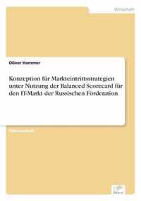 Konzeption fur Markteintrittsstrategien unter Nutzung der Balanced Scorecard fur den IT-Markt der Russischen Foerderation