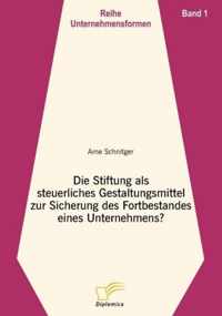 Die Stiftung als steuerliches Gestaltungsmittel zur Sicherung des Fortbestandes eines Unternehmens?