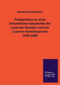 Prolegomena zu einer Urkundlichen Geschichte der Luzerner Mundart und Die Luzerner Kanzleisprache 1250-1600