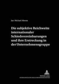 Die subjektive Reichweite internationaler Schiedsvereinbarungen und ihre Erstreckung in der Unternehmensgruppe