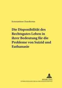 Die Disponibilität des Rechtsgutes Leben in ihrer Bedeutung für die Probleme von Suizid und Euthanasie