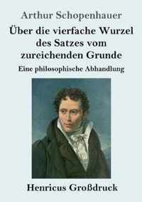 UEber die vierfache Wurzel des Satzes vom zureichenden Grunde (Grossdruck)