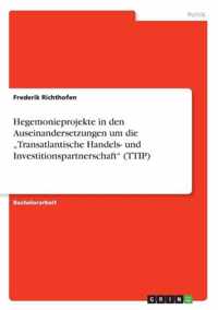 Hegemonieprojekte in den Auseinandersetzungen um die  Transatlantische Handels- und Investitionspartnerschaft (TTIP)