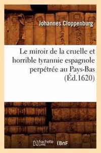 Le Miroir de la Cruelle Et Horrible Tyrannie Espagnole Perpetree Au Pays-Bas (Ed.1620)