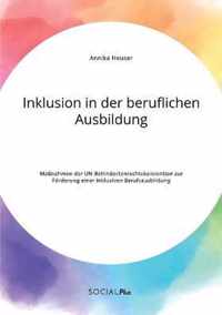 Inklusion in der beruflichen Ausbildung. Massnahmen der UN-Behindertenrechtskonvention zur Foerderung einer inklusiven Berufsausbildung