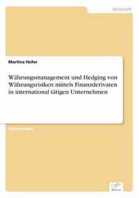 Wahrungsmanagement und Hedging von Wahrungsrisiken mittels Finanzderivaten in international tatigen Unternehmen