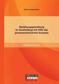 Beziehungsgestaltung im Strafvollzug mit Hilfe des personenzentrierten Ansatzes