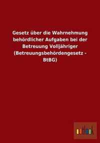 Gesetz uber die Wahrnehmung behoerdlicher Aufgaben bei der Betreuung Volljahriger (Betreuungsbehoerdengesetz - BtBG)