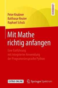 Mit Mathe Richtig Anfangen: Eine Einführung Mit Integrierter Anwendung Der Programmiersprache Python