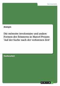 Die memoire involontaire und andere Formen des Erinnerns in Marcel Prousts 'Auf der Suche nach der verlorenen Zeit'