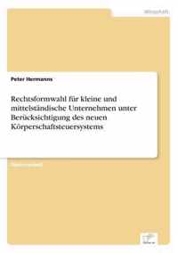 Rechtsformwahl fur kleine und mittelstandische Unternehmen unter Berucksichtigung des neuen Koerperschaftsteuersystems