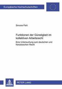 Funktionen der Gunstigkeit im kollektiven Arbeitsrecht; Eine Untersuchung zum deutschen und franzoesischen Recht