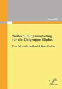 Weiterbildungsmarketing für die Zielgruppe 50plus - Eine Fallstudie im Bereich Neue Medien