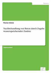 Nachbehandlung von Beton durch Zugabe wasserspeichernder Zusatze