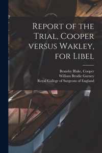 Report of the Trial, Cooper Versus Wakley, for Libel