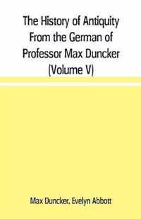 The History of Antiquity From the German of Professor Max Duncker (Volume V)