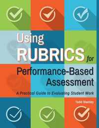 Using Rubrics for Performance-Based Assessment: A Practical Guide to Evaluating Student Work