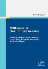 Wettbewerb im Gesundheitswesen: Patientenorientierung als Schlüssel zu möglichen Wettbewerbsvorteilen für Krankenhäuser