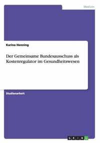 Der Gemeinsame Bundesausschuss als Kostenregulator im Gesundheitswesen