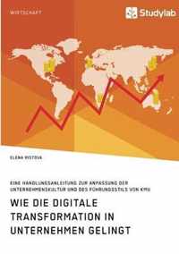 Wie die digitale Transformation in Unternehmen gelingt. Eine Handlungsanleitung zur Anpassung der Unternehmenskultur und des Fuhrungsstils von KMU