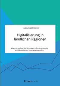 Digitalisierung in landlichen Regionen. Wie ein Ausbau der digitalen Infrastruktur die Attraktivitat des Landlebens erhoeht