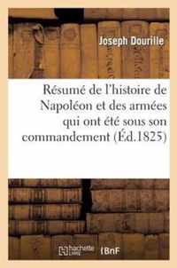 Resume de l'Histoire de Napoleon Et Des Armees Qui Ont Ete Sous Son Commandement