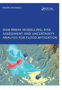 Dam Break Modelling, Risk Assessment and Uncertainty Analysis for Flood Mitigation