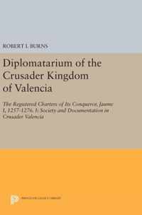 Diplomatarium of the Crusader Kingdom of Valenci - The Registered Charters of Its Conqueror, Jaume I, 1257-1276. I: Society and Documentation in Crus