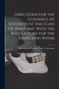 Directions for the Guidance of Students of the Class of Anatomy, With the Regulations for the Dissecting Room [microform]