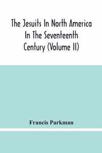 The Jesuits In North America In The Seventeenth Century (Volume Ii)