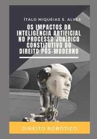 Os Impactos da Inteligencia Artificial no Processo Juridico Constitutivo do Direito Pos-Moderno