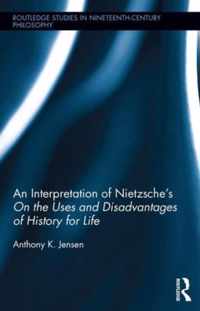 An Interpretation of Nietzsche's on the Uses and Disadvantage of History for Life