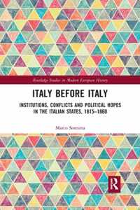 Italy Before Italy: Institutions, Conflicts and Political Hopes in the Italian States, 1815-1860