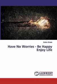 Have No Worries - Be Happy Enjoy Life