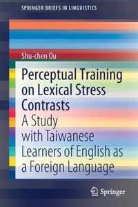 Perceptual Training on Lexical Stress Contrasts: A Study with Taiwanese Learners of English as a Foreign Language