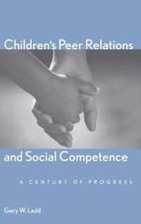 Children's Peer Relations and Social Competence - A Century of Progress