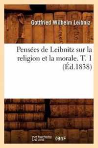 Pensees de Leibnitz Sur La Religion Et La Morale. T. 1 (Ed.1838)