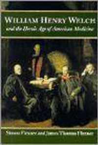 William Henry Welch and the Heroic Age of American  Medicine