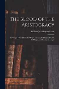 The Blood of the Aristocracy: Its Origin: Pure Blood; Its Origin. Disease; Its Origin