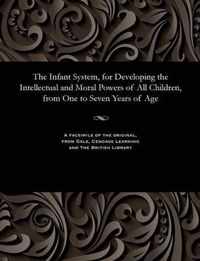 The Infant System, for Developing the Intellectual and Moral Powers of All Children, from One to Seven Years of Age