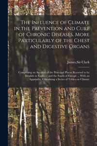 The Influence of Climate in the Prevention and Cure of Chronic Diseases, More Particularly of the Chest and Digestive Organs