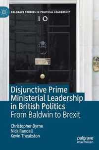 Disjunctive Prime Ministerial Leadership in British Politics: From Baldwin to Brexit