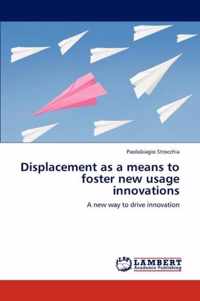 Displacement as a means to foster new usage innovations