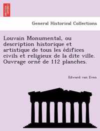 Louvain Monumental, ou description historique et artistique de tous les edifices civils et religieux de la dite ville. Ouvrage orne de 112 planches.