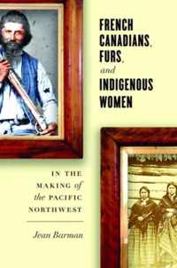 French Canadians, Furs, and Indigenous Women in the Making of the Pacific Northwest