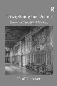 Disciplining the Divine: Toward an (Im)Political Theology