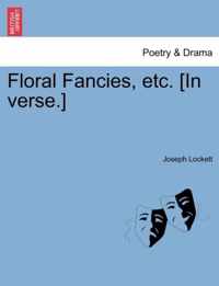 Floral Fancies, Etc. [In Verse.]